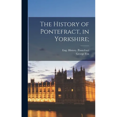 The History of Pontefract, in Yorkshire;