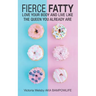 Fierce Fatty: Love Your Body and Live Like the Queen You Already Are