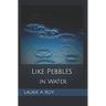 Like Pebbles in Water