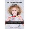 The Emotional Child: A Fail-proof Approach for Parenting, Understanding and Nursing a Traumatized Child