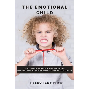 The Emotional Child: A Fail-proof Approach for Parenting, Understanding and Nursing a Traumatized Child