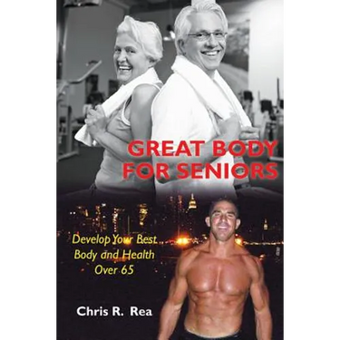 Great Body For Seniors: Develop Your Best Body and Health Over 65