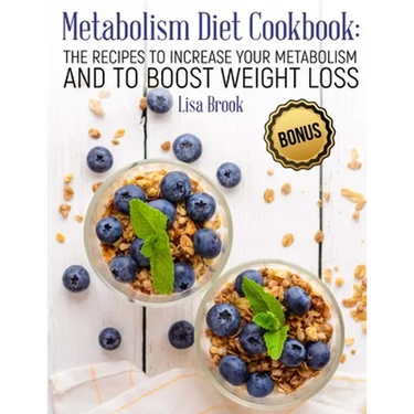 Metabolism Diet Cookbook: The Recipes to Increase Your Metabolism and to Boost Weight Loss