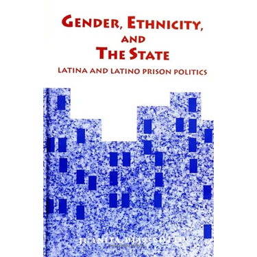 Gender, Ethnicity, and the State: Latina and Latino Prison Politics