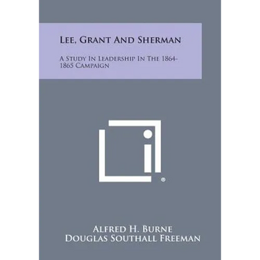 Lee, Grant and Sherman: A Study in Leadership in the 1864-1865 Campaign