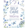 Realistic Self-Care for Moms: A Guided Journal for Taking Care of You While Taking Care of Them