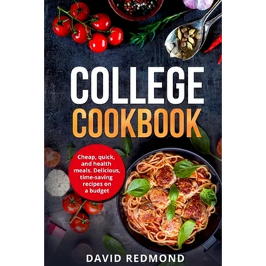College Cookbook: Cheap, quick, and healthy meals. Delicious, time-saving recipes on a budget