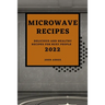 Microwave Recipes 2022: Delicious and Healthy Recipes for Busy People