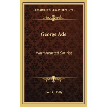 George Ade: Warmhearted Satirist