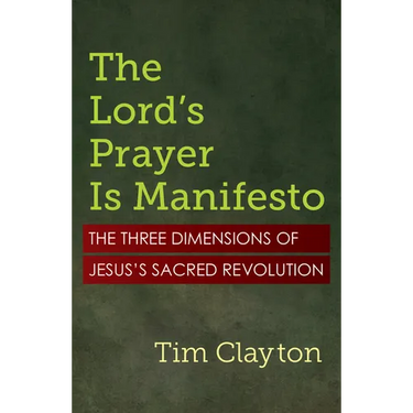 The Lord's Prayer Is Manifesto: The Three Dimensions of Jesus's Sacred Revolution