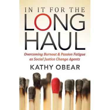 In It for the Long Haul: Overcoming Burnout and Passion Fatigue as Social Justice Change Agents