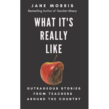 What It's Really Like: Outrageous Stories from Teachers Around the Country