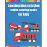 Construction vehicles trucks coloring books for kids: Monster Trucks Coloring Books for children age 4-8/Diggers, Dumpers, Cranes, airplanes, Trucks,