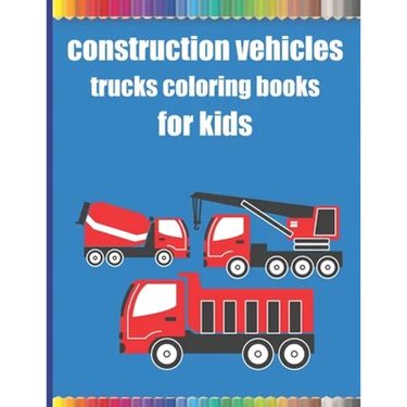 Construction vehicles trucks coloring books for kids: Monster Trucks Coloring Books for children age 4-8/Diggers, Dumpers, Cranes, airplanes, Trucks,