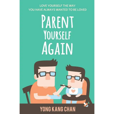 Parent Yourself Again: Love Yourself the Way You Have Always Wanted to Be Loved