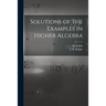 Solutions of the Examples in Higher Algebra