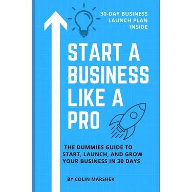 Start a Business Like a Pro: The Dummies Guide to Start, Launch, and Grow Your Business in 30 Days