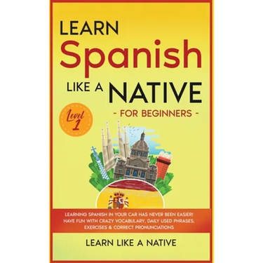 Learn Spanish Like a Native for Beginners - Level 1: Learning Spanish in Your Car Has Never Been Easier! Have Fun with Crazy Vocabulary, Daily Used Ph