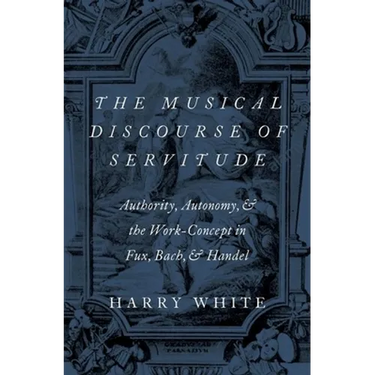 The Musical Discourse of Servitude: Authority, Autonomy, and the Work-Concept in Fux, Bach and Handel