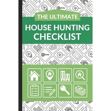 The Ultimate House Hunting Checklist: First Time Home Buyers Guide for Home Purchase, Property Inspection Checklist, House Flipping Book, Real Estate