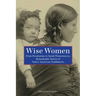 Wise Women: From Pocahontas To Sarah Winnemucca, Remarkable Stories Of Native American Trailblazers