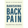 Banishing Back Pain: Relief is Within Reach
