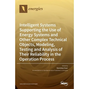 Intelligent Systems Supporting the Use of Energy Systems and Other Complex Technical Objects, Modeling, Testing and Analysis of Their Reliability in t