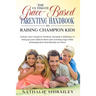 The Ultimate Grace-Based Parenting Handbook to Raising Champion Kids: Unlock your God-given Wisdom, Strength & Influence to bring up your child while