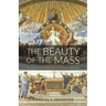 The Beauty Of The Mass: Exploring The Central Act Of Catholic Worship