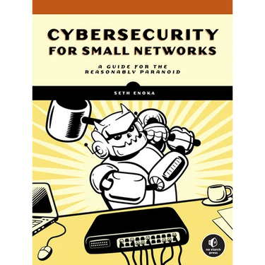 Cybersecurity for Small Networks: A Guide for the Reasonably Paranoid