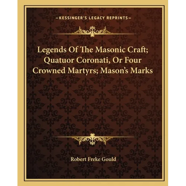 Legends Of The Masonic Craft; Quatuor Coronati, Or Four Crowned Martyrs; Mason's Marks