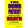 The Dumb Patient: How to Avoid Death by Doctor
