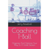 Coaching T-Ball: Organize And Optimize Your Way To A Great Season