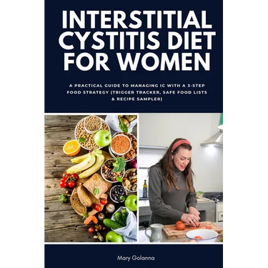 Interstitial Cystitis Diet for Women: A Practical Guide to Managing IC with a 3-Step Food Strategy (Trigger Tracker, Safe Food Lists & Recipe Sampler)