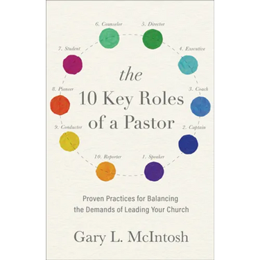 The 10 Key Roles of a Pastor: Proven Practices for Balancing the Demands of Leading Your Church
