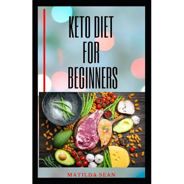 Keto Diet for Beginners: Complete Guide on Keto Diet For Starters Includes Health and Nutritional Benefits