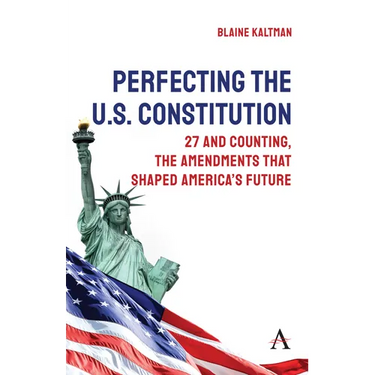 Perfecting the U.S. Constitution: 27 and Counting, the Amendments That Shaped America's Future
