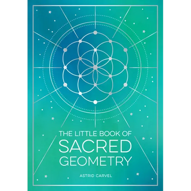 The Little Book of Sacred Geometry: How to Harness the Power of Cosmic Patterns, Signs and Symbols