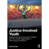 Justice-Involved Youth: Healing Through Trauma with Creativity and Community Regeneration + Peer-Support Workbook