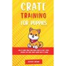 Crate Training for Puppies: How to Crate Train Your Puppy Easily in Just 3