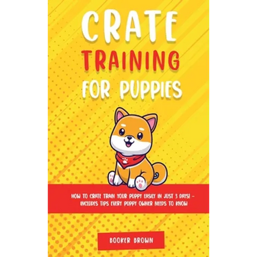 Crate Training for Puppies: How to Crate Train Your Puppy Easily in Just 3