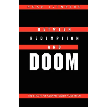 Between Redemption and Doom: The Strains of German-Jewish Modernism