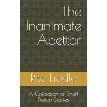 The Inanimate Abettor: A Collection of Short Fiction Stories