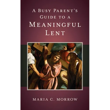 A Busy Parent's Guide to a Meaningful Lent
