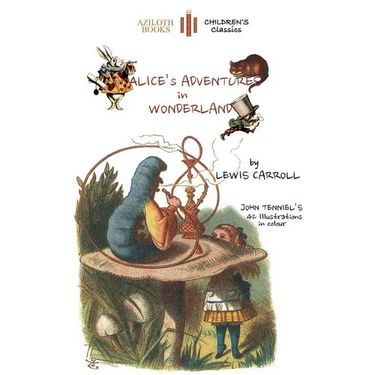 Alice's Adventures in Wonderland: The only edition with all 42 of John Tenniel's illustrations in COLOUR (Aziloth Books)
