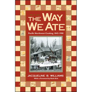 The Way We Ate: Pacific Northwest Cooking, 1843-1900