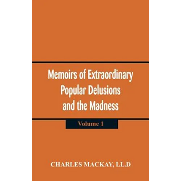 Memoirs of Extraordinary Popular Delusions and the Madness of Crowds: (Volume 1)