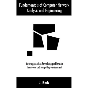 Fundamentals of Computer Network Analysis and Engineering: Basic approaches for solving problems in the networked computing environment
