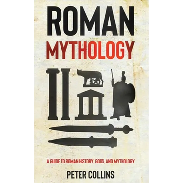 Roman Mythology: A Guide to Roman History, Gods, and Mythology