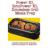 Power XL Smokeless Grill Meals Prep: Detailed Instruction & Simple, Delicious Recipes For Beginners: How Do You Grill Indoors